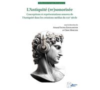 L'Antiquité (re)sonorisée Conceptions et représentations sonores de l'Antiquité dans les créations médias du XXIe siècle - Arnaud Saura-Ziegelmeyer - Ausonius Eds - broché - Essai