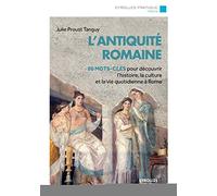 L'Antiquité romaine: 80 mots-clés pour découvrir l'histoire, la culture et la vie quotidienne à Rome.