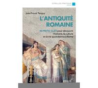 L'Antiquité romaine 80 mots-clés pour découvrir l'histoire, la culture et la vie quotidienne à Rome. - Julie Proust Tanguy - Eyrolles - broché - Etude
