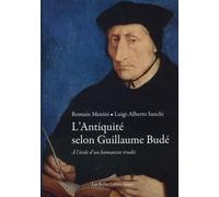 L'antiquité Selon Guillaume Budé - A L'école D'un Humaniste Érudit