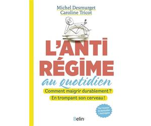 L'antirégime au quotidien Comment maigrir durablement ? En trompant son cerveau ! - Michel Desmurget - Belin - broché - Essai