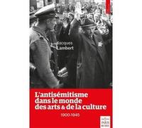 L'antisémitisme dans le monde des arts et de la culture - 1900-1945 Jacques Lambert (Auteur)