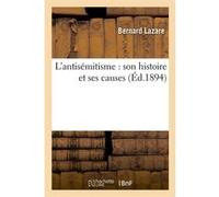 L'antisémitisme : son histoire et ses causes (Éd.1894) Bernard Lazare (Auteur)
