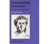 L'antropologia di Gramsci. Corpo, natura, mutazione