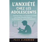L'ANXIÉTÉ CHEZ LES ADOLESCENTS: Comment gérer tes émotions et éviter les crises d'anxiété grâce à la technique du « journal émotionnel ».
