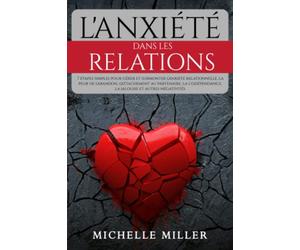 L'ANXIÉTÉ DANS LES RELATIONS: 7 étapes simples pour gérer et surmonter l'anxiété relationnelle, la peur de l'abandon, l'attachement au partenaire, la codépendance, la jalousie et autres négativités
