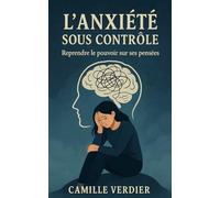 L'anxiété sous contrôle: Reprendre le pouvoir sur ses pensées