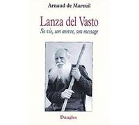 Lanza del Vasto : Sa vie, son oeuvre, son message