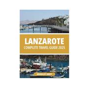 LANZAROTE COMPLETE TRAVEL GUIDE 2025