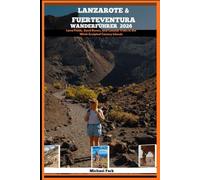 LANZAROTE & FUERTEVENTURA WANDERFÜHRER 2026: Lava Fields, Sand Dunes, and Coastal Treks in the Wind-Sculpted Canary Islands