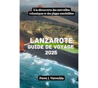 Lanzarote Guide de voyage 2025: À la découverte des merveilles volcaniques et des plages ensoleillées