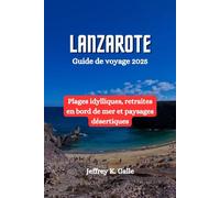 LANZAROTE Guide de voyage 2025: Plages idylliques, retraites en bord de mer et paysages désertiques