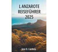 LANZAROTE REISEFÜHRER 2025: Inselabenteuer und lokale Geheimnisse im spanischen Vulkanparadies