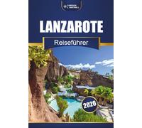 Lanzarote Reiseführer 2026: Entdecken Sie die wichtigsten Attraktionen, Strände, die lokale Küche und Aktivitäten auf den Kanarischen Inseln