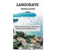 LANZORATE TRAVEL GUIDE 2023: Experience the Ultimate Adventures; A Guide to Discover Lanazorate Hidden Treasure