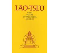 Lao-Tseu - Vie Et Oeuvre Du Précurseur En Chine