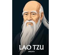 Lao Tzu spiegato: L'essenziale in una sera, in parole semplici. Il Tao, il wu wei, il Daodejing, l'arte di non forzare.