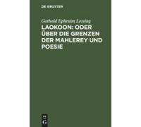 Laokoon: Oder Über Die Grenzen Der Mahlerey Und Poesie
