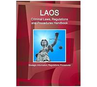Laos Criminal Laws, Regulations And Procedures Handbook - Strategic Information, Regulations, Procedures