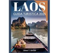 LAOS GUIDA TURISTICA 2025: La tua guida essenziale alla cultura, alla cucina e ai paesaggi del Laos.