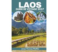 Laos Guide de voyage 2027: Itinéraires pour l'Asie du Sud-Est à Luang Prabang, Vang Vieng, Vientiane, 4 000 îles, temples, plaine des jarres et chutes ... restauration, hôtels et conseils locaux