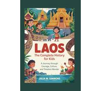 LAOS: The Complete History for Kids: A journey through courage, culture, and timeless wonder