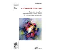 L'Aphrodite iranienne Etudes de la déesse Arti, traduction annotée et édition critique des textes avestiques la concernant - Eric Pirart - L'harmattan - broché - Essai
