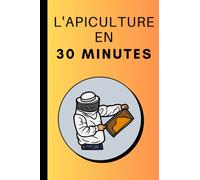 L'apiculture en 30 minutes: Les bases de L'apiculture en 30 minutes