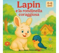 Lapin e la rondinella coraggiosa: Un racconto leggero, ma con dentro tutto quello che conta: fiducia, amicizia e piccoli gesti che fanno la differenza