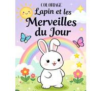 Lapin et les merveilles du jour: les petites aventures de Lapin au quotidien sont à colorier, livre de coloriage pour petits et grands, activités relaxantes, activités pour se détendre et déstresser
