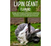 LAPIN GÉANT FLAMAND: Élevage, soins de santé, comportement, manipulation, alimentation, socialisation, logement et tout ce que vous devez savoir sur les lapins géants flamands.