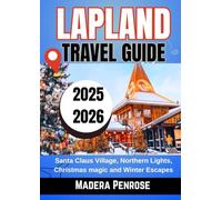 LAPLAND TRAVEL GUIDE 2025 2026: Santa Claus Village, Northern Lights, Christmas magic and Winter Escapes