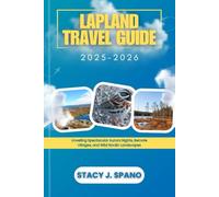 LAPLAND TRAVEL GUIDE 2025-2026: Unveiling Spectacular Aurora Nights, Remote Villages, and Wild Nordic Landscapes