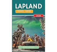LAPLAND TRAVEL GUIDE 2026: A Thoughtful Explorer’s Handbook to the Far North - Seasonal Itineraries, Local Wisdom, and Scenic Escapes