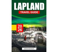 LAPLAND TRAVEL GUIDE 2026: Snowy Wilderness, Northern Lights, and Arctic Magic at the Top of the World