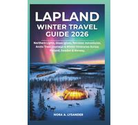 Lapland Winter Travel Guide 2026: Northern Lights, Glass Igloos, Reindeer Adventures, Arctic Train Journeys & Winter Itineraries Across Finland, Sweden & Norway