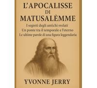 L'APOCALISSE DI MATUSALEMME:: I segreti degli antichi svelati. Un ponte tra il temporale e l'eterno. Le ultime parole di una figura leggendaria.