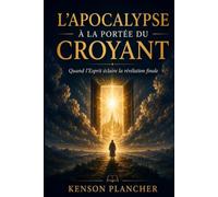 L'Apocalypse à la portée du croyant: Quand l'Esprit éclaire la révélation finale