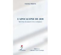 L'apocalypse de 2030 Récit d'une crise annoncée et de ses conséquences - Christian Miquel - L'harmattan - broché - Essai