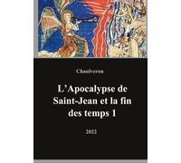 L'apocalypse De Saint-Jean Et La Fin Des Temps - Volume 1