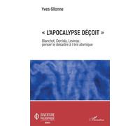 « L'apocalypse déçoit » Blanchot, Derrida, Levinas : penser le désastre à l'ère atomique - Yves Gilonne - L'harmattan - broché - Essai