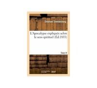 L'apocalypse Expliquée Selon Le Sens Spirituel. Tome Vi