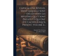 L'apocalypse Révélée, Dans Laquelle Sont Découverts Les Mystères Qui Y Sont Prédits Et Qui Ont Été Cachés Jusqu'à Présent, Volume 2...