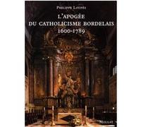 L'Apogée du catholicisme bordelais : 1600-1789 Philippe Loupès (Auteur)