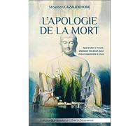 L'apologie De La Mort - Apprendre À Mourir, Dépasser Ses Peurs Pour Mieux Apprendre À Vivre