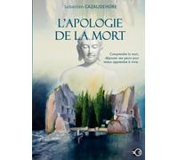 L'apologie de la mort: Comprendre la mort, dépasser ses peurs pour apprendre à vivre