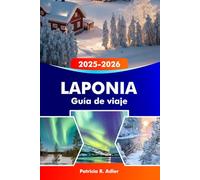 LAPONIA Guía de viaje 2025-2026: Explora Rovaniemi, el pueblo de Papá Noel, la aurora boreal, las aventuras invernales y la naturaleza ártica en Finlandia