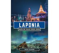LAPONIA GUÍA DE VIAJE 2025-2026: Sea testigo de la aurora boreal, las manadas de renos y las aventuras árticas en el último paraje natural de Europa (2025-2026)