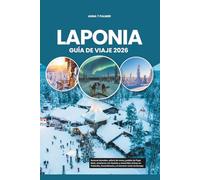LAPONIA GUÍA DE VIAJE 2026: Auroras boreales, safaris de renos, pueblo de Papá Noel, aventuras con huskies y maravillas árticas en Finlandia, Escandinavia y el extremo norte de Europa
