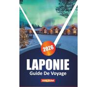 LAPONIE GUIDE DE VOYAGE 2026: Explorez les aurores boréales, la culture samie, les aventures arctiques et les escapades hivernales dans le nord ... d'initiés et les faits saillants saisonniers